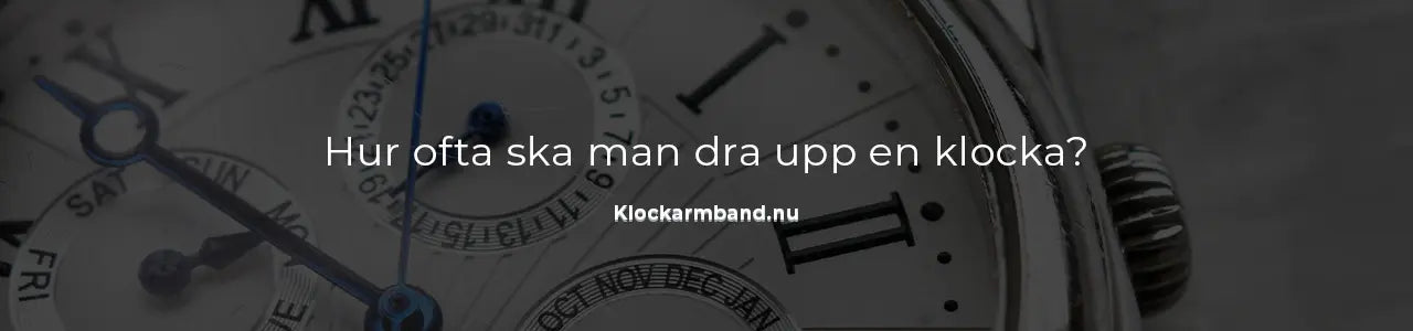 Hur ofta ska man dra upp en klocka