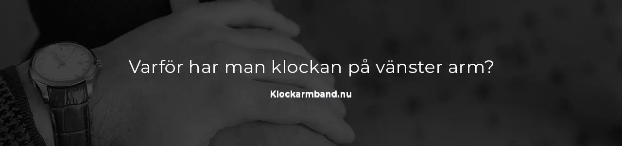 Varför har man klockan på vänster arm